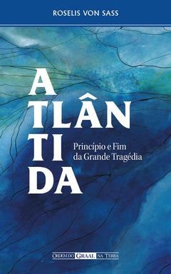 Atlântida. Princípio e Fim da Grande Tragédia - Ordem do Graal na Atlântida. Princípio e Fim da Grande Tragédia - Ordem do Graal na